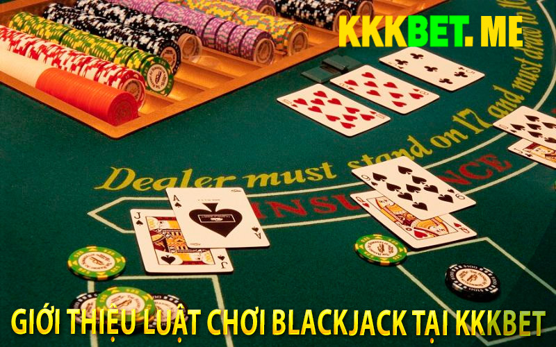 Giới Thiệu Luật Chơi Blackjack Tại Kkkbet